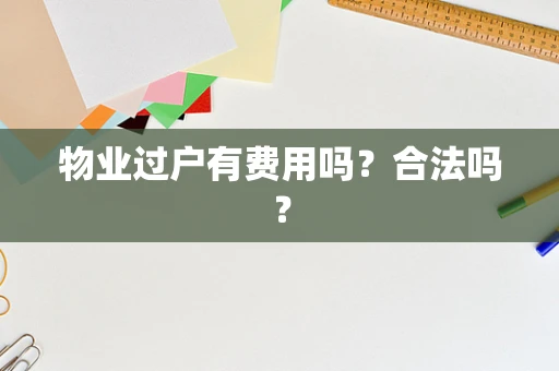 物业过户有费用吗？合法吗？