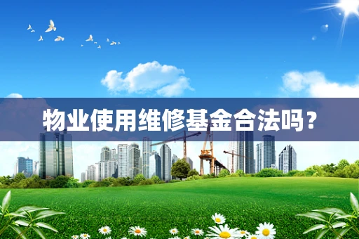 物业使用维修基金合法吗？