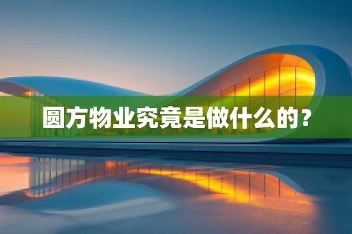 圆方物业究竟是做什么的？