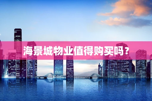 海景城物业值得购买吗？
