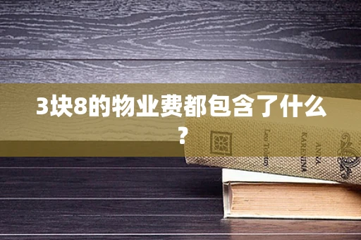 3块8的物业费都包含了什么？
